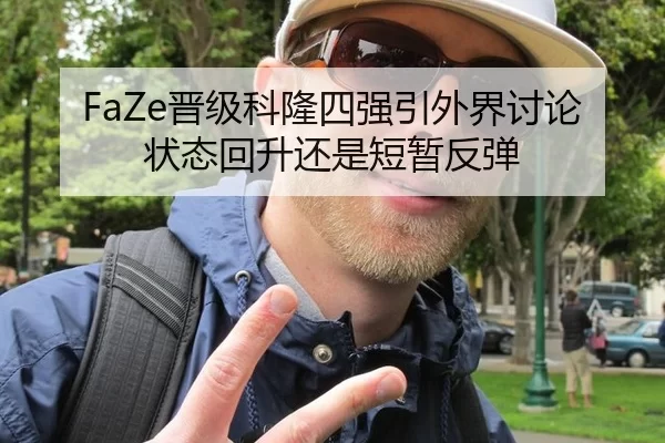 FaZe晋级科隆四强引外界讨论 状态回升还是短暂反弹